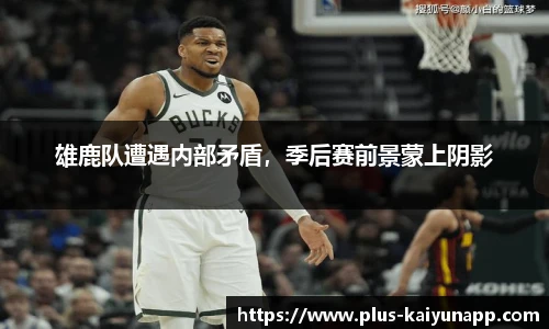 雄鹿队遭遇内部矛盾，季后赛前景蒙上阴影