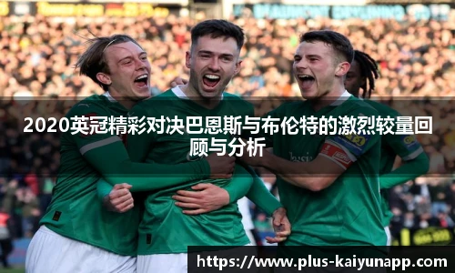 2020英冠精彩对决巴恩斯与布伦特的激烈较量回顾与分析