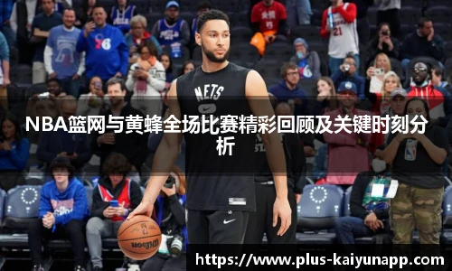 NBA篮网与黄蜂全场比赛精彩回顾及关键时刻分析