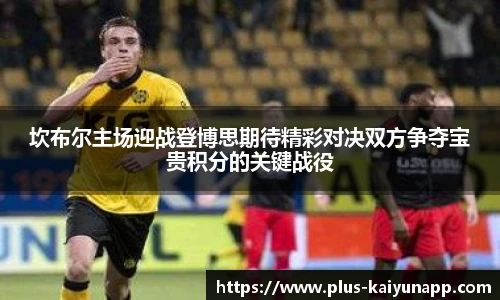 坎布尔主场迎战登博思期待精彩对决双方争夺宝贵积分的关键战役